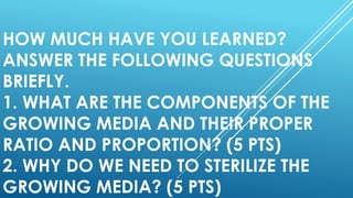 Media Component Questions GROWING MEDIA PREPARATION (HORTICULTURE 10) | PPTX