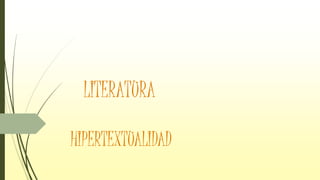 LITERATURA
HIPERTEXTUALIDAD
 