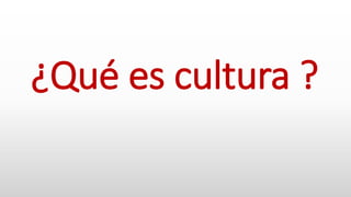 ¿Qué es cultura ?
 