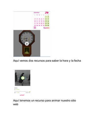 Aquí vemos dos recursos para saber la hora y la fecha
Aquí tenemos un recurso para animar nuestro sitio
web
 