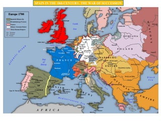 SPAIN IN THE 18th CENTURY. THE WAR OF SUCCESSION
 