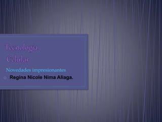 Novedades impresionantes
o Regina Nicole Nima Aliaga.
 