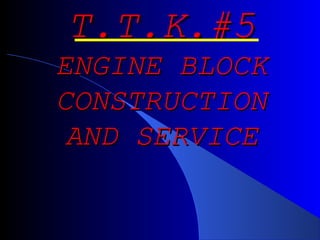 T.T.K.#5T.T.K.#5
ENGINE BLOCKENGINE BLOCK
CONSTRUCTIONCONSTRUCTION
AND SERVICEAND SERVICE
 