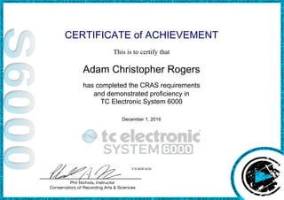 CERTIFICATE of ACHIEVEMENT
This is to certify that
Adam Christopher Rogers
has completed the CRAS requirements
and demonstrated proficiency in
TC Electronic System 6000
December 1, 2016
V3LhhWAOfs
Powered by TCPDF (www.tcpdf.org)
 
