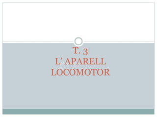T. 3
L’ APARELL
LOCOMOTOR
 