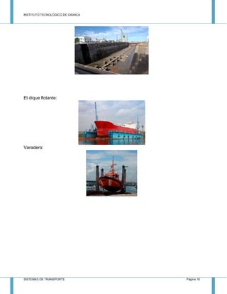 INSTITUTO TECNOLÓGICO DE OAXACA
SISTEMAS DE TRANSPORTE Página 16
El dique flotante:
Varadero:
 