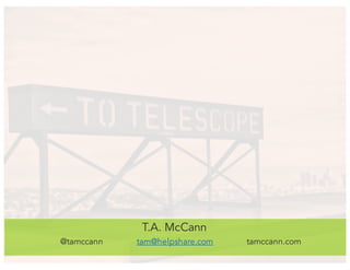 T.A. McCann
@tamccann tam@helpshare.com tamccann.com
 