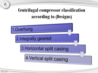 Centrifugal compressor classification
according to (Designs)
 