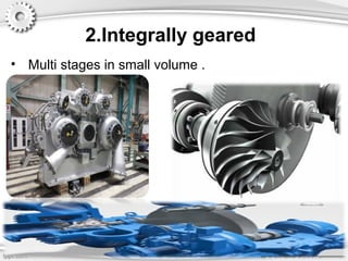 2.Integrally geared
• Multi stages in small volume .
 