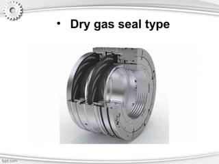• Dry gas seal type
 