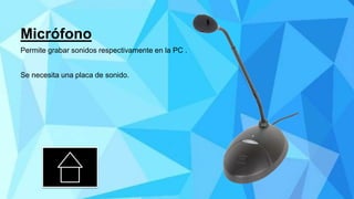 Micrófono
Permite grabar sonidos respectivamente en la PC .
Se necesita una placa de sonido.
 