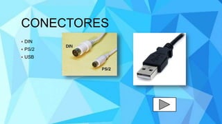 CONECTORES
 DIN
 PS/2
 USB
 