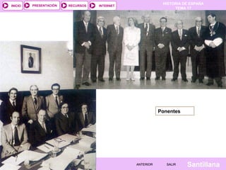 HISTORIA DE ESPAÑA
TEMA 17
RECURSOS INTERNETPRESENTACIÓN
Santillana
INICIO
SALIRSALIRANTERIORANTERIOR
Ponentes
 