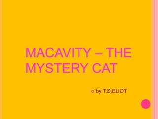 MACAVITY – THE
MYSTERY CAT
 by T.S.ELIOT
 