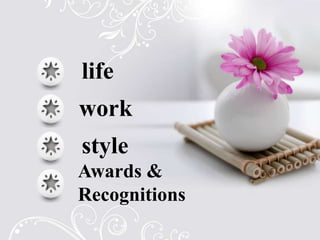 life
Awards &
Recognitions
work
style
 