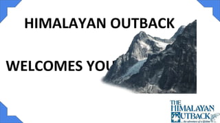HIMALAYAN OUTBACK
WELCOMES YOU
 