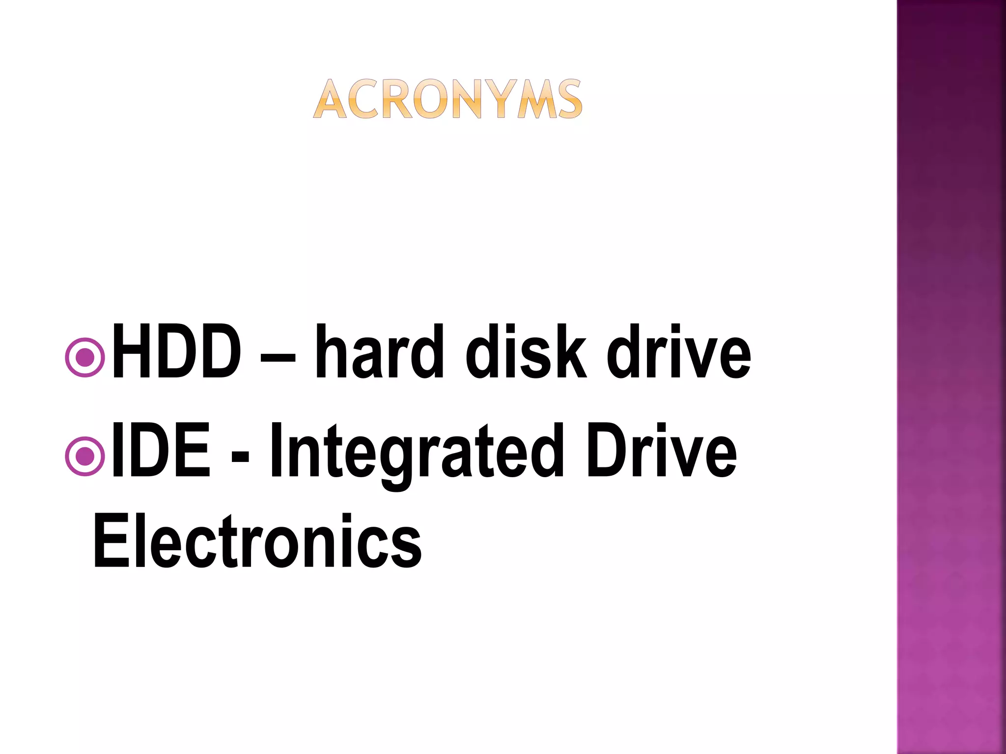 HDD – hard disk drive
IDE - Integrated Drive
Electronics
 
