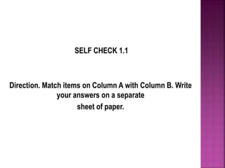 SELF CHECK 1.1
Direction. Match items on Column A with Column B. Write
your answers on a separate
sheet of paper.
 