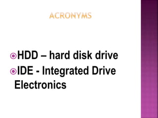 HDD – hard disk drive
IDE - Integrated Drive
Electronics
 