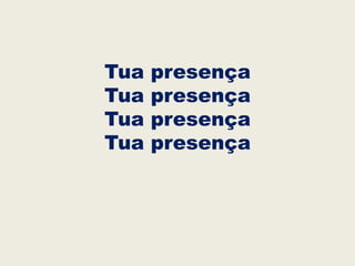Tua presença
Tua presença
Tua presença
Tua presença
 