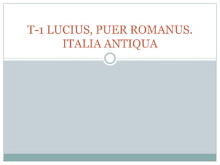 T-1 LUCIUS, PUER ROMANUS.ITALIA ANTIQUA 