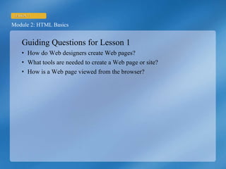 Guiding Questions for Lesson 1 How do Web designers create Web pages? What tools are needed to create a Web page or site? How is a Web page viewed from the browser? 