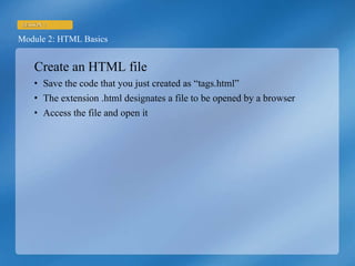 Create an HTML file Save the code that you just created as “tags.html” The extension .html designates a file to be opened by a browser Access the file and open it 