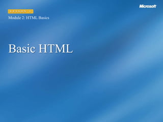 LESSON 1 Module 2: HTML Basics Basic HTML 