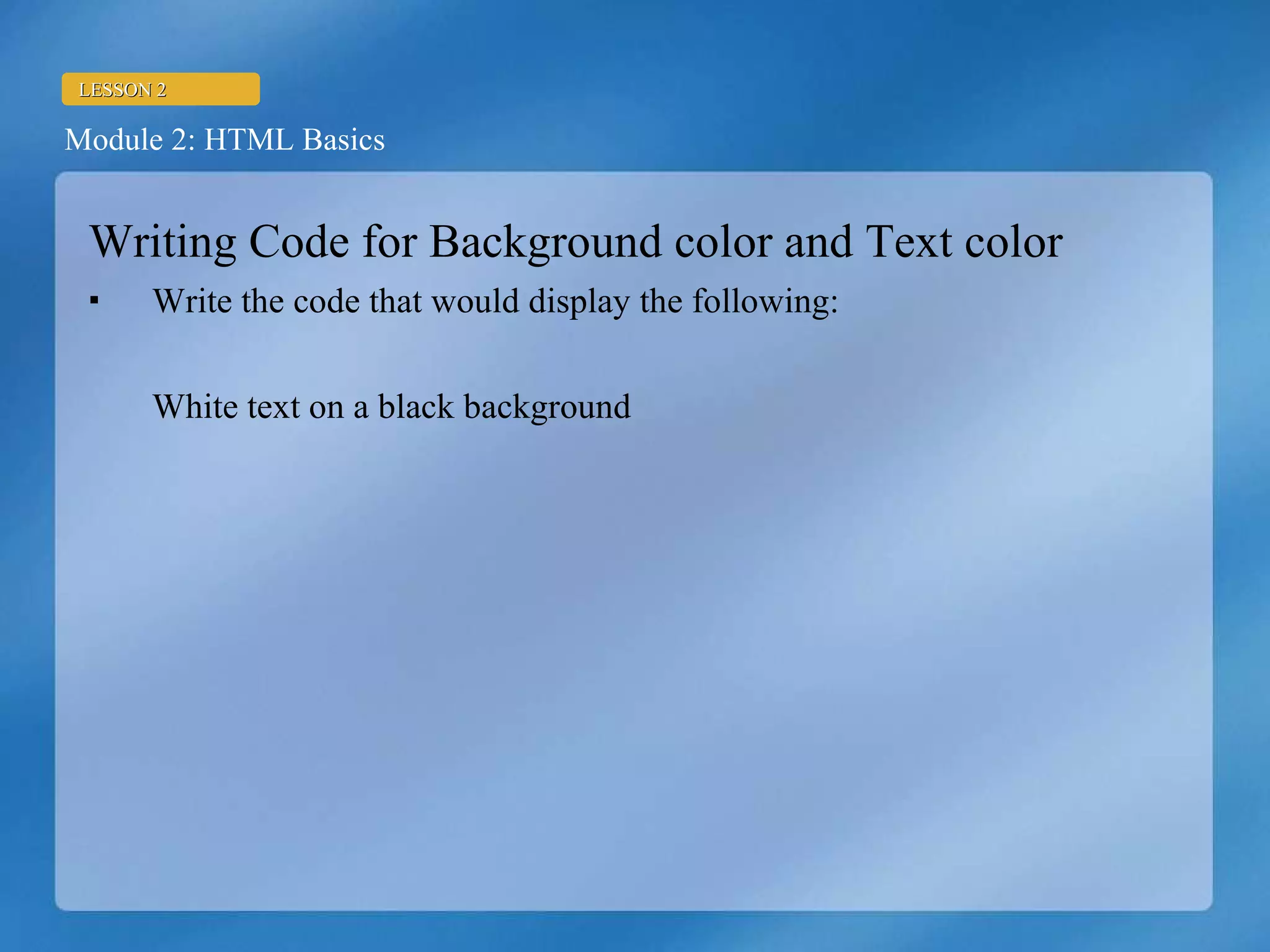 Writing Code for Background color and Text color Write the code that would display the following: White text on a black background 