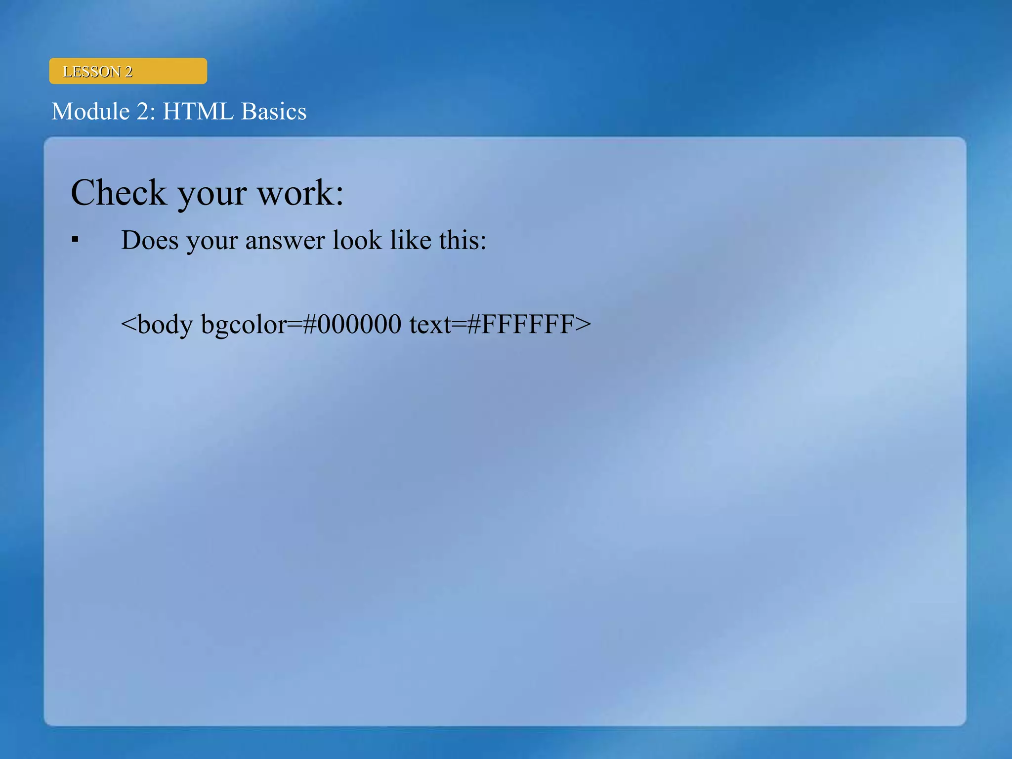 Check your work: Does your answer look like this: <body bgcolor=#000000 text=#FFFFFF> 
