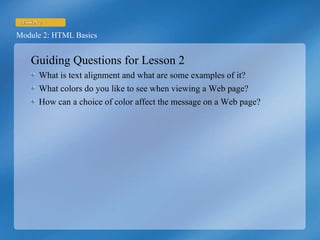 Guiding Questions for Lesson 2 What is text alignment and what are some examples of it? What colors do you like to see when viewing a Web page? How can a choice of color affect the message on a Web page? 