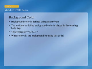 Background Color  Background color is defined using an attribute The attribute to define background color is placed in the opening body tag. <body bgcolor=“33ff33”> What color will the background be using this code? 