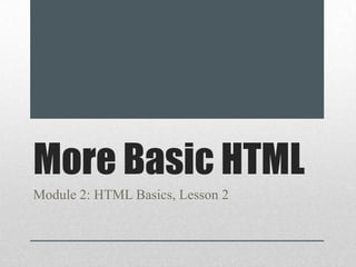 More Basic HTML Module 2: HTML Basics, Lesson 2 