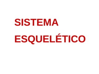 SISTEMA
ESQUELÉTICO
 