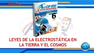 LEYES DE LA ELECTROSTÁTICA EN
LA TIERRA Y EL COSMOS
Tema 2
1
 