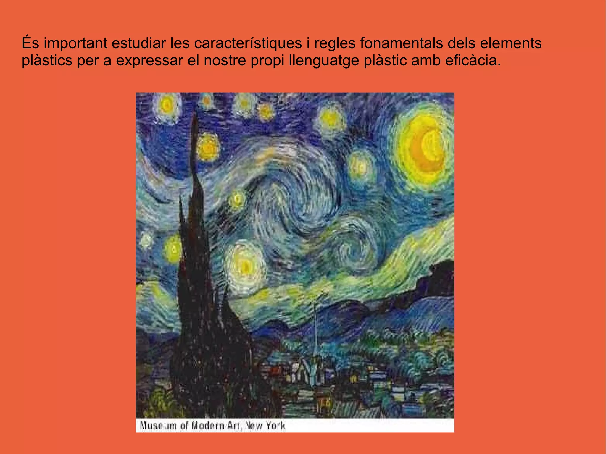 És important estudiar les característiques i regles fonamentals dels elements
plàstics per a expressar el nostre propi llenguatge plàstic amb eficàcia.
 