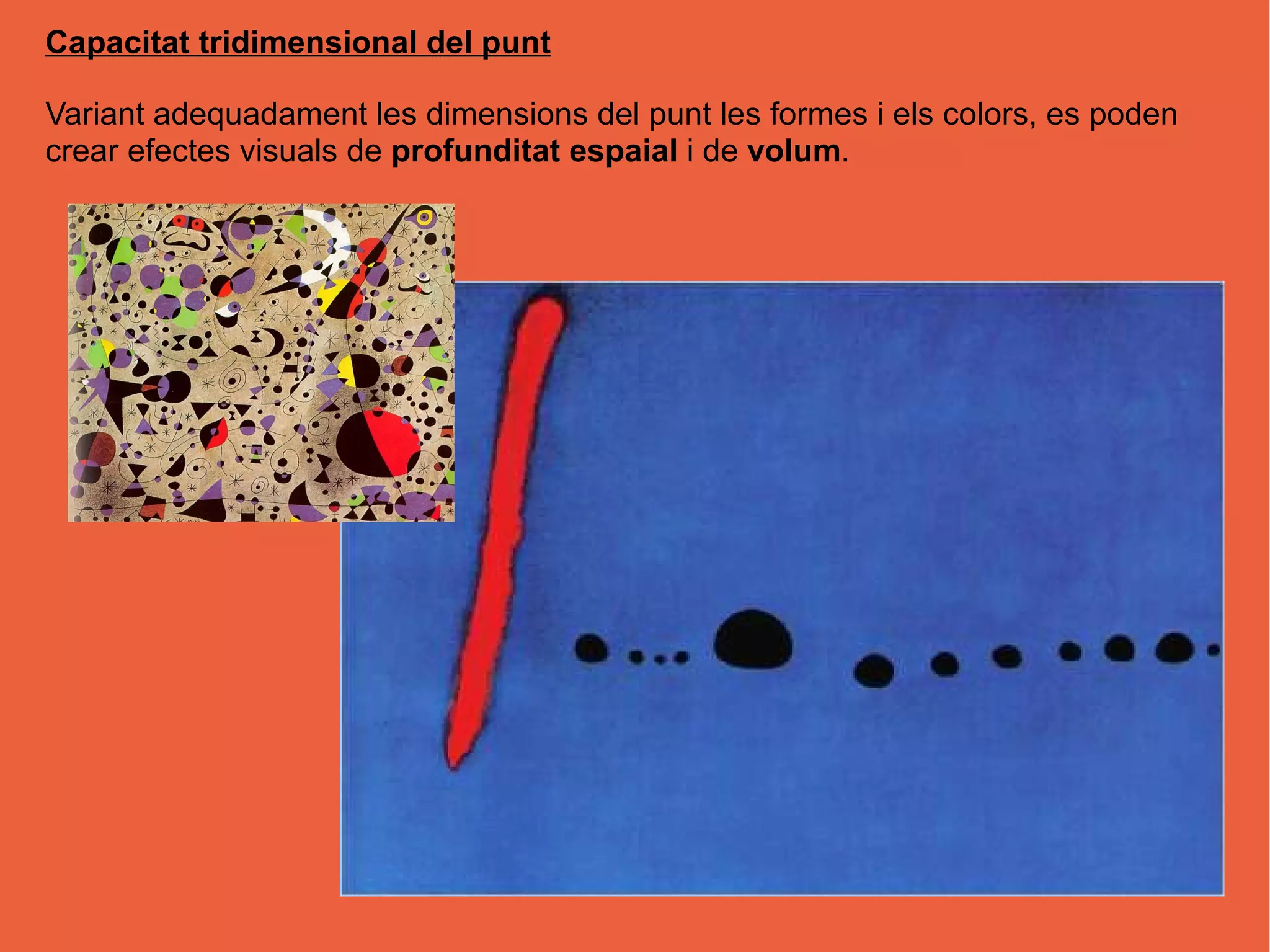 Capacitat tridimensional del punt
Variant adequadament les dimensions del punt les formes i els colors, es poden
crear efectes visuals de profunditat espaial i de volum.
 