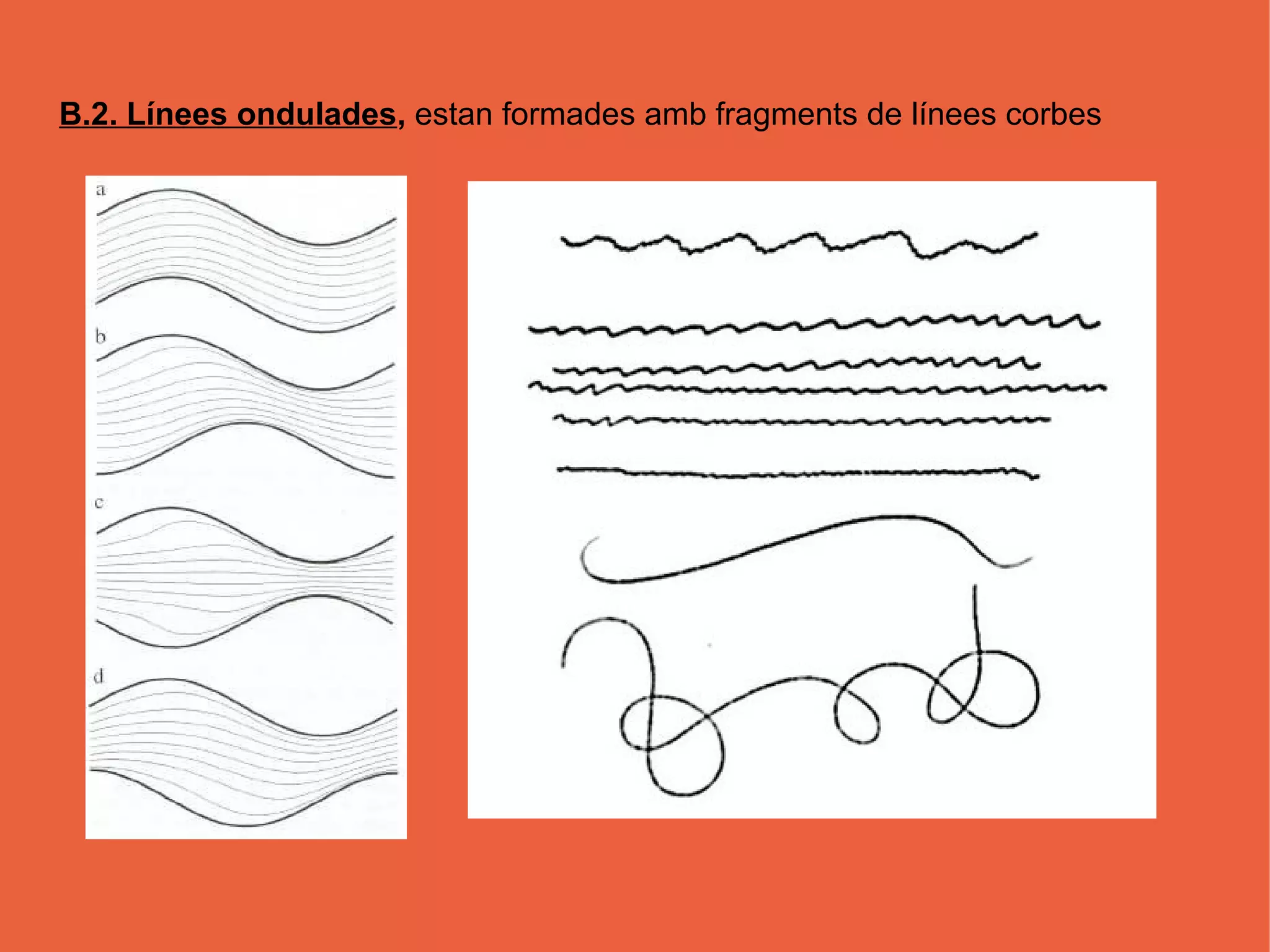 B.2. Línees ondulades, estan formades amb fragments de línees corbes
 
