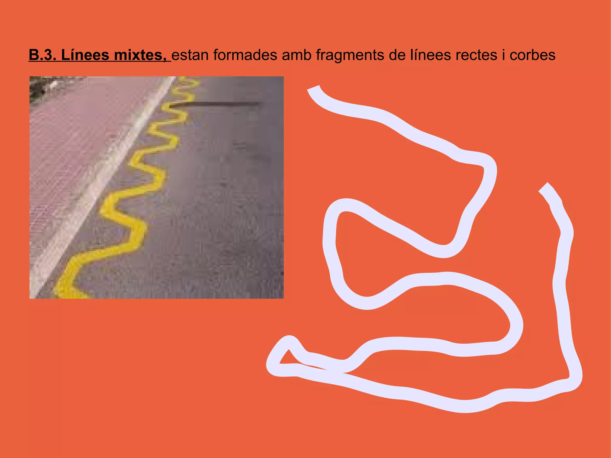 B.3. Línees mixtes, estan formades amb fragments de línees rectes i corbes
 