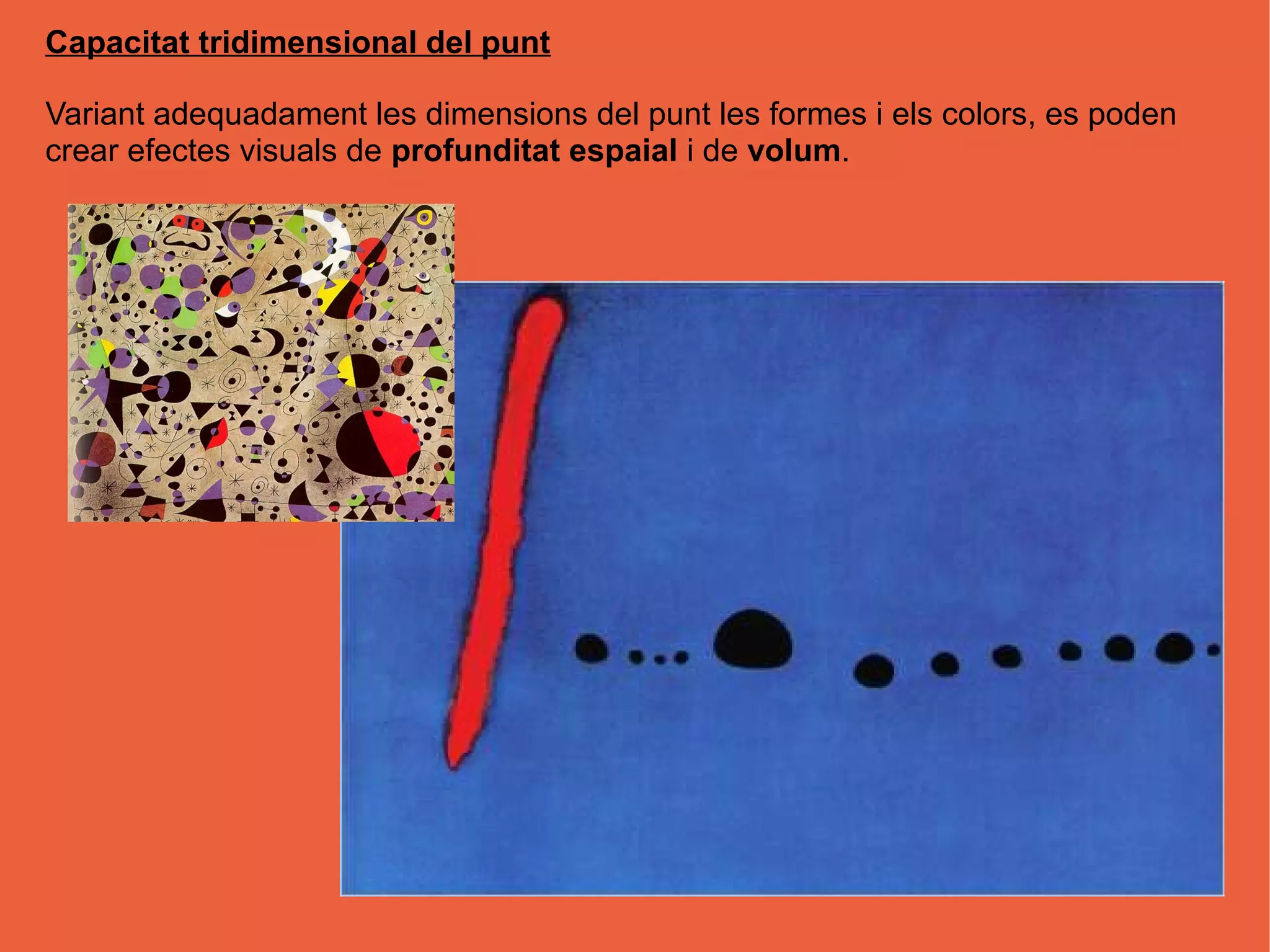 Capacitat tridimensional del punt

Variant adequadament les dimensions del punt les formes i els colors, es poden
crear efectes visuals de profunditat espaial i de volum.
 