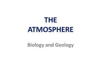 THE
ATMOSPHERE
Biology and Geology
 