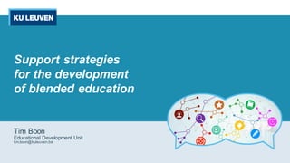 Support strategies
for the development
of blended education
Tim Boon
Educational Development Unit
tim.boon@kuleuven.be
 