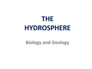 THE
HYDROSPHERE
Biology and Geology
 
