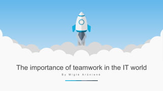 The importance of teamwork in the IT world
B y M i g l ė A r ū n i e n ė
 