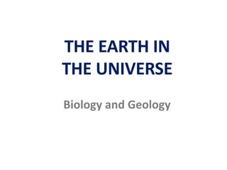 THE EARTH IN
THE UNIVERSE
Biology and Geology
 