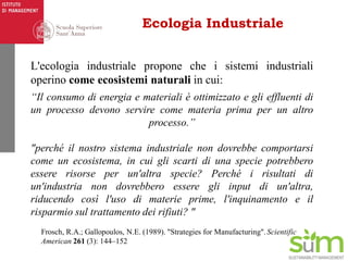 SUSTAINABILITYMANAGEMENT
L'ecologia industriale propone che i sistemi industriali
operino come ecosistemi naturali in cui:...