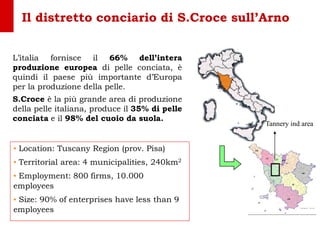 Il distretto conciario di S.Croce sull’Arno
• Location: Tuscany Region (prov. Pisa)
• Territorial area: 4 municipalities, ...