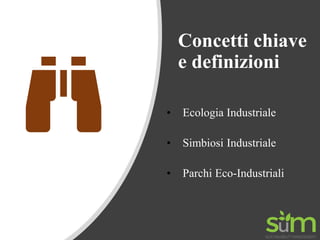 SUSTAINABILITYMANAGEMENT
Concetti chiave
e definizioni
• Ecologia Industriale
• Simbiosi Industriale
• Parchi Eco-Industri...