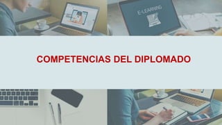 COMPETENCIAS DEL DIPLOMADO
 