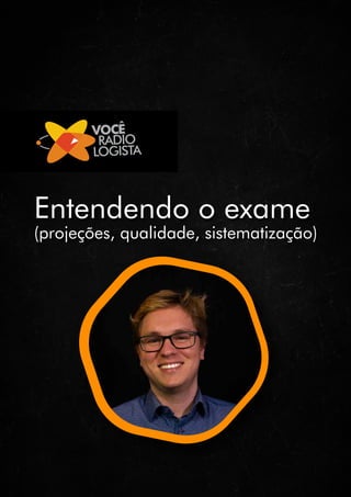 Entendendo o exame
(projeções, qualidade, sistematização)
 